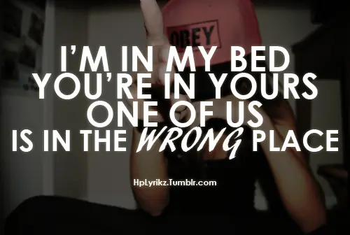 I'm in my bed you're in yours one of us is in the wrong place.