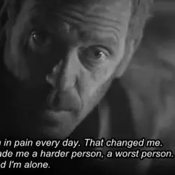 I'm in pain every day .That changed me. Made me a harder person, a worst...