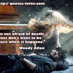 I'm not afraid of death; I just don't want to be there when it happens.