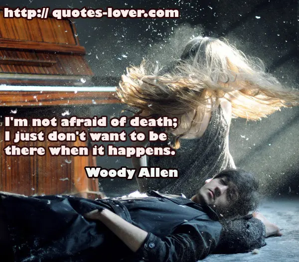I'm not afraid of death; I just don't want to be there when it happens.