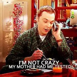 I'm not crazy, my mother had me tested.