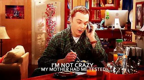 I'm not crazy, my mother had me tested.