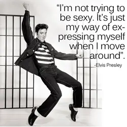 I'm not trying to be sexy. It's just my way of expressing myself when I...