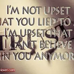 I'm not upset that you lied to me; I'm upset that I can't believe you...