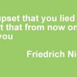 I'm not upset that you lied to me, I'm upset that from now on I...