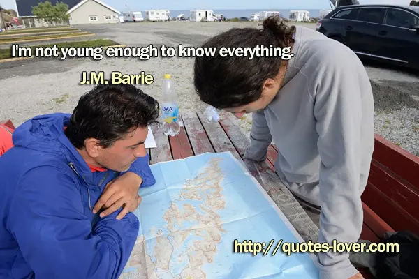 I'm not young enough to know everything.