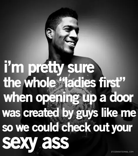 I'm pretty sure the whole "ladies first" when opening up a door was created by guys like me so we could check out your sexy ass