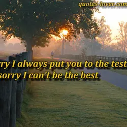 I'm sorry I always put you to the test I'm sorry I can't be the...