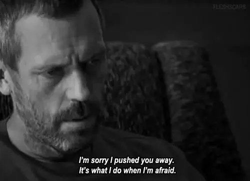 I'm sorry I pushed you away. It's what I do when I'm afraid
