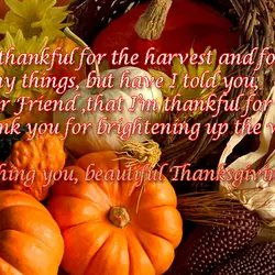 I’m thankful for the harvest and for many things, but have I told you, Dear...