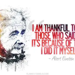 I'm thankful to all those who said no, it's because of them I did it...