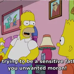 I'm trying to be a sensitive father, you unwanted moron