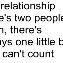 In a relationship there's two people. Then, there's always one little bitch who can't count.