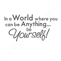 In a world where you can be anything be yourself.