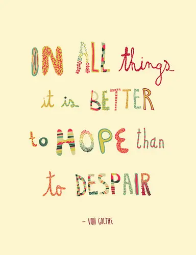 In all things it is better to hope than to despair.