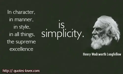In character, in manner, in style, in all things, the supreme excellence is simplicity. 
