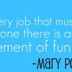 In every job that must be done there is an element of fun.