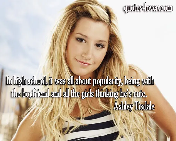 In high school, it was all about popularity, being with the boyfriend and all the girls thinking he's cute.