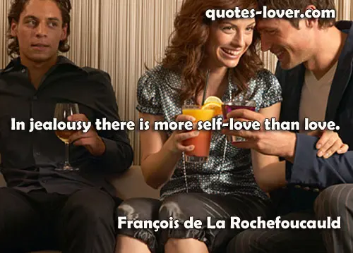 In jealousy there is more self-love than love