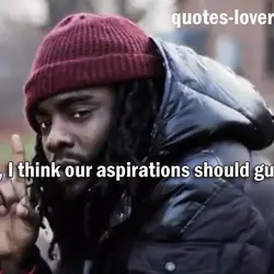 In life,I think our aspirations should guide us.