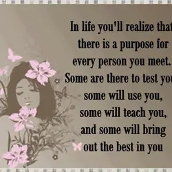 In life you'll realize that there is a purpose for every person you meet Some...