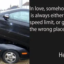 In love, somehow, a man’s heart is always either exceeding the speed limit, or getting...