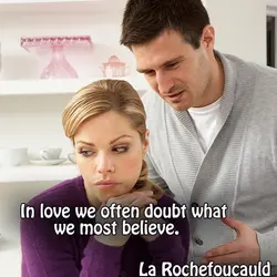 In love we often doubt what we most believe.