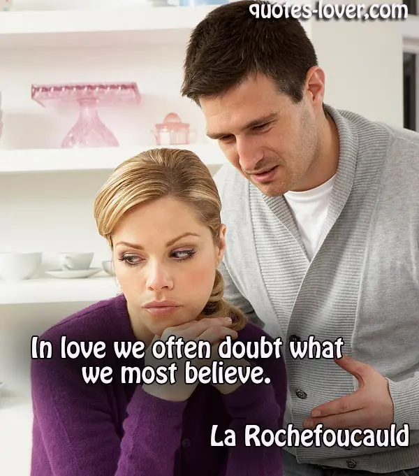 In love we often doubt what we most believe.