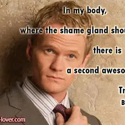 In my body, where the shame gland should be, there is a second awesome gland....
