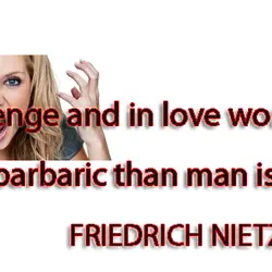 In revenge and in love woman is more barbaric than man is