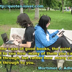 In the case of good books, the point is not to see how many of...