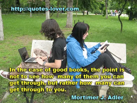 In the case of good books, the point is not to see how many of them you can get through, but rather how many can get through to you.