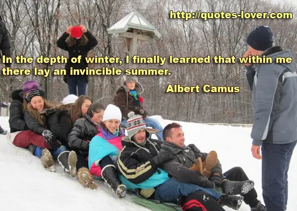 In the depth of winter, I finally learned that within me there lay an invincible summer.