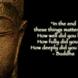 In the end these things matter most: How well did you love? How fully did...
