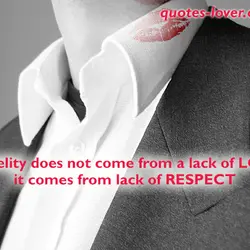 Infidelity does not come from a lack of LOVE it comes from lack of RESPECT.