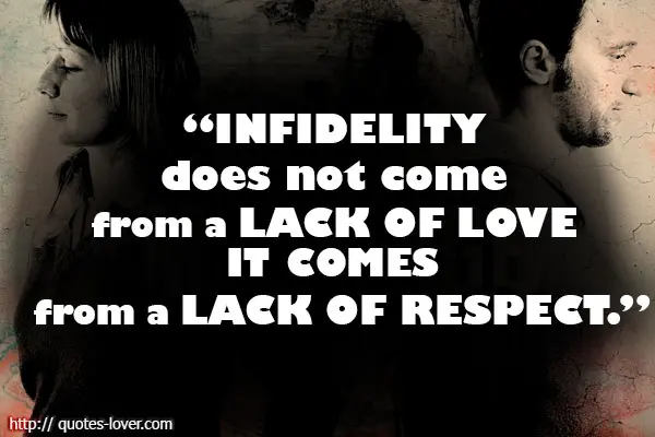 Infidelity does not come from a lack of love it comes from a lack of respect.
