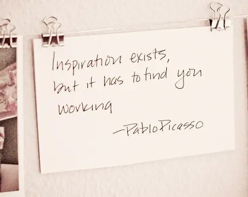Inspiration exists, but it has to find you working