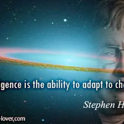 Intelligence is the ability to adapt to change.