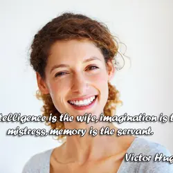 Intelligence is the wife, imagination is the mistress, memory is the servant.