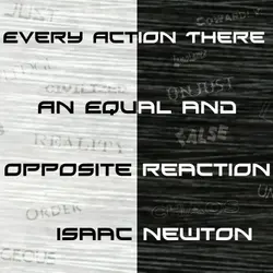 For every action there is an equal and opposite reaction.