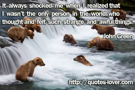 It always shocked me when I realized that I wasn’t the only person in the world who thought and felt such strange and awful things.