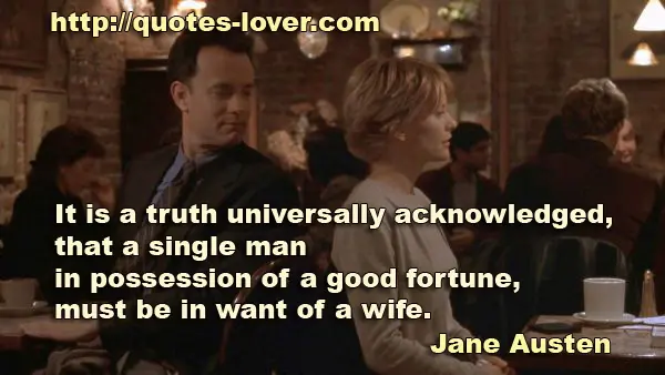 It is a truth universally acknowledged, that a single man in possession of a good fortune, must be in want of a wife.