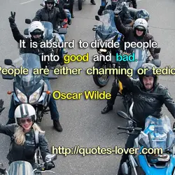 It is absurd to divide people into good and bad. People are either charming or...