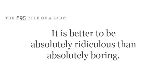 It is better to be absolutely ridiculous than absolutely boring.