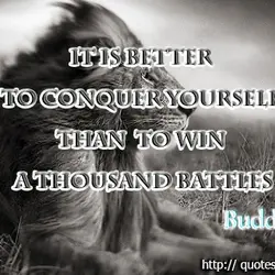 It is better to conquer yourself than to win a thousand battles