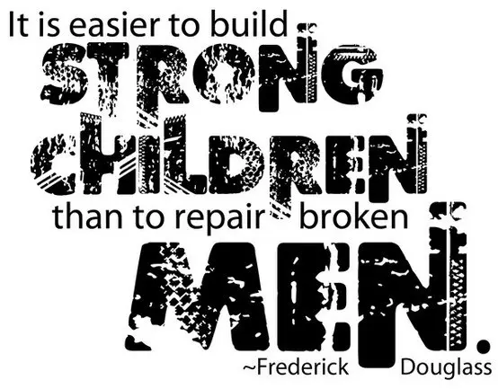 It is easier to build strong children than to repair broken men 
