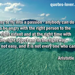 It is easy to fly into a passion - anybody can do that - but...