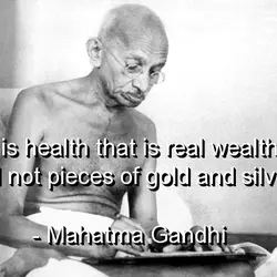 It is health that is real wealth and not pieces of gold and silver.