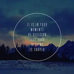 It is in your moments of decision that your destiny is shaped