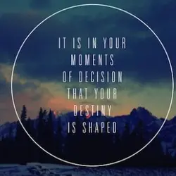 It is in your moments of decision that your destiny is shaped.